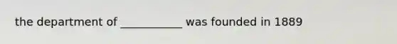 the department of ___________ was founded in 1889