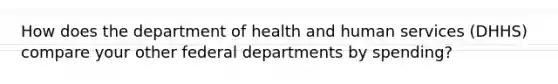 How does the department of health and human services (DHHS) compare your other federal departments by spending?