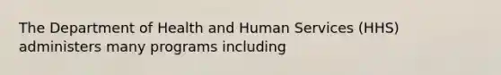 The Department of Health and Human Services (HHS) administers many programs including