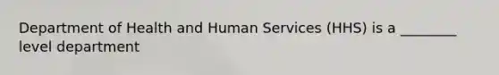 Department of Health and Human Services (HHS) is a ________ level department