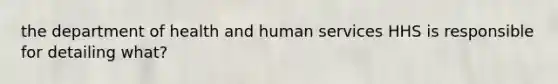 the department of health and human services HHS is responsible for detailing what?