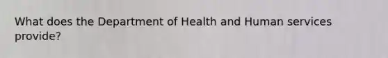 What does the Department of Health and Human services provide?