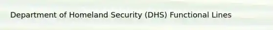 Department of Homeland Security (DHS) Functional Lines