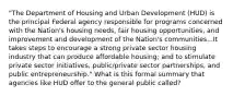 "The Department of Housing and Urban Development (HUD) is the principal Federal agency responsible for programs concerned with the Nation's housing needs, fair housing opportunities, and improvement and development of the Nation's communities...It takes steps to encourage a strong private sector housing industry that can produce affordable housing; and to stimulate private sector initiatives, public/private sector partnerships, and public entrepreneurship." What is this formal summary that agencies like HUD offer to the general public called?