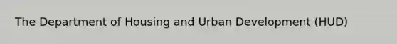 The Department of Housing and Urban Development (HUD)