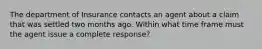 The department of Insurance contacts an agent about a claim that was settled two months ago. Within what time frame must the agent issue a complete response?