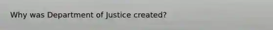 Why was Department of Justice created?