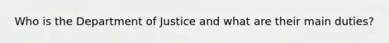 Who is the Department of Justice and what are their main duties?