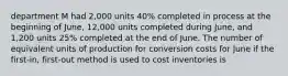 department M had 2,000 units 40% completed in process at the beginning of June, 12,000 units completed during June, and 1,200 units 25% completed at the end of June. The number of equivalent units of production for conversion costs for June if the first-in, first-out method is used to cost inventories is