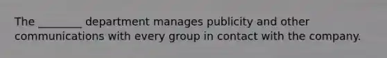 The​ ________ department manages publicity and other communications with every group in contact with the company.