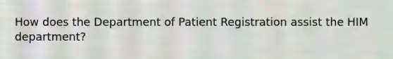 How does the Department of Patient Registration assist the HIM department?