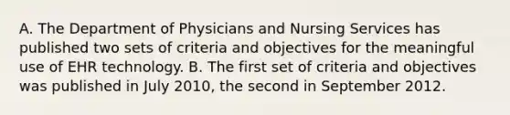 A. The Department of Physicians and Nursing Services has published two sets of criteria and objectives for the meaningful use of EHR technology. B. The first set of criteria and objectives was published in July 2010, the second in September 2012.