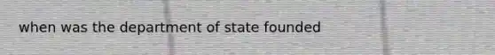 when was the department of state founded