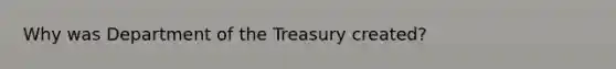 Why was Department of the Treasury created?