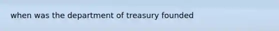 when was the department of treasury founded