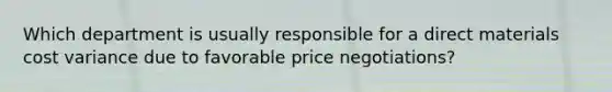 Which department is usually responsible for a direct materials cost variance due to favorable price​ negotiations?