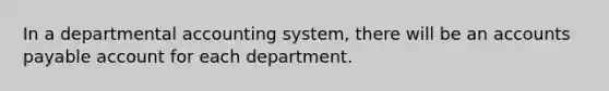 In a departmental accounting system, there will be an <a href='https://www.questionai.com/knowledge/kWc3IVgYEK-accounts-payable' class='anchor-knowledge'>accounts payable</a> account for each department.