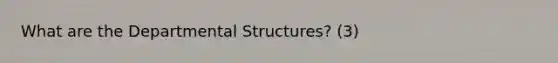 What are the Departmental Structures? (3)