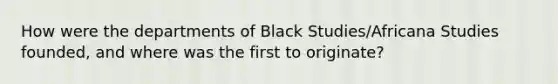 How were the departments of Black Studies/Africana Studies founded, and where was the first to originate?