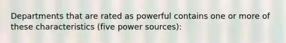 Departments that are rated as powerful contains one or more of these characteristics (five power sources):