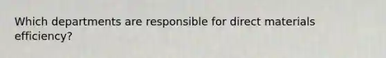 Which departments are responsible for direct materials efficiency?