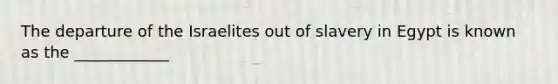 The departure of the Israelites out of slavery in Egypt is known as the ____________