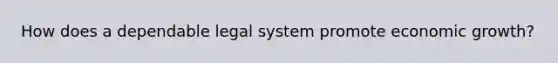 How does a dependable legal system promote economic growth?