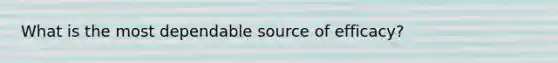 What is the most dependable source of efficacy?