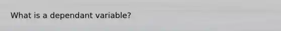 What is a dependant variable?