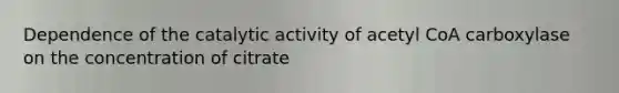 Dependence of the catalytic activity of acetyl CoA carboxylase on the concentration of citrate