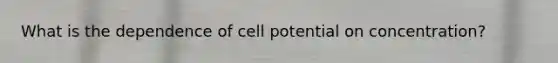 What is the dependence of cell potential on concentration?