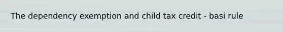 The dependency exemption and child tax credit - basi rule