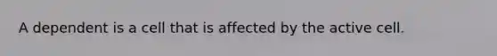 A dependent is a cell that is affected by the active cell.
