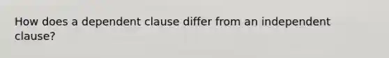 How does a dependent clause differ from an independent clause?