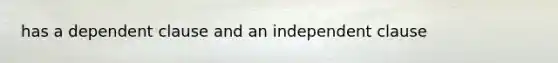 has a dependent clause and an independent clause