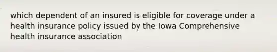 which dependent of an insured is eligible for coverage under a health insurance policy issued by the Iowa Comprehensive health insurance association