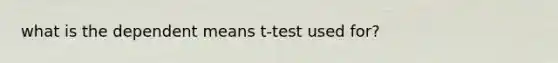 what is the dependent means t-test used for?