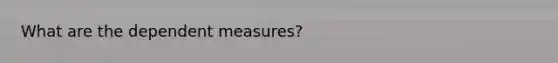 What are the dependent measures?