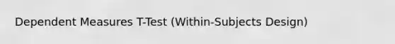 Dependent Measures T-Test (Within-Subjects Design)