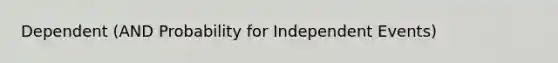 Dependent (AND Probability for Independent Events)