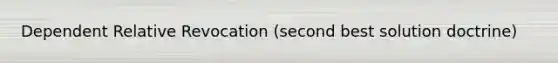 Dependent Relative Revocation (second best solution doctrine)