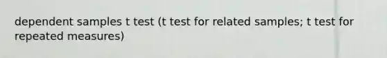 dependent samples t test (t test for related samples; t test for repeated measures)