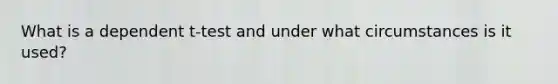 What is a dependent t-test and under what circumstances is it used?