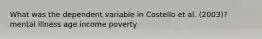 What was the dependent variable in Costello et al. (2003)? mental illness age income poverty