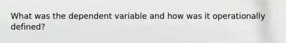 What was the dependent variable and how was it operationally defined?