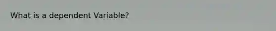 What is a dependent Variable?