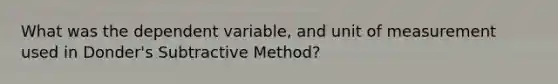 What was the dependent variable, and unit of measurement used in Donder's Subtractive Method?