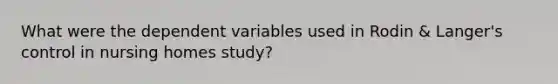 What were the dependent variables used in Rodin & Langer's control in nursing homes study?