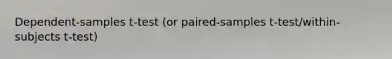 Dependent-samples t-test (or paired-samples t-test/within-subjects t-test)