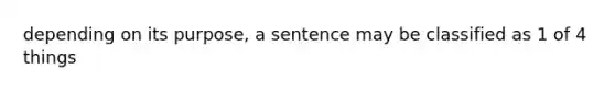 depending on its purpose, a sentence may be classified as 1 of 4 things